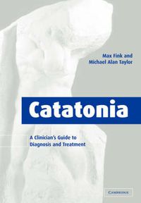 Cover image for Catatonia: A Clinician's Guide to Diagnosis and Treatment