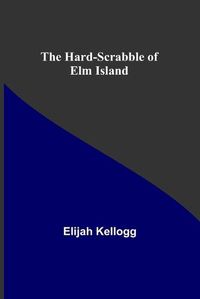 Cover image for The Hard-Scrabble of Elm Island