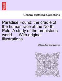 Cover image for Paradise Found: the cradle of the human race at the North Pole. A study of the prehistoric world. ... With original illustrations.