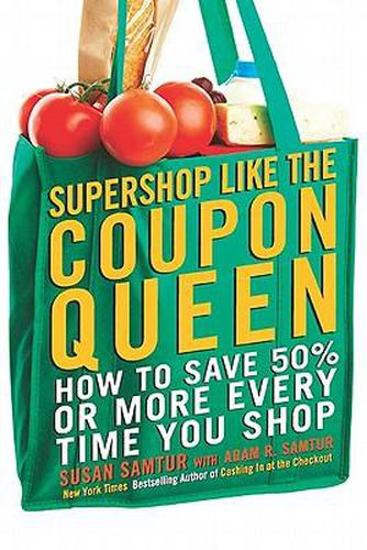 Supershop Like the Coupon Queen: How to Save 50% or More Every Time You Shop