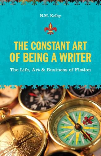 Cover image for The Constant Art of Being a Writer: The Life, Art and Business of Fiction