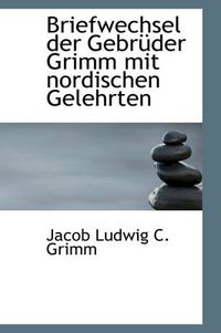 Cover image for Briefwechsel Der Gebr Der Grimm Mit Nordischen Gelehrten