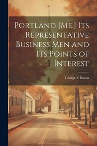 Cover image for Portland [Me.] its Representative Business men and its Points of Interest