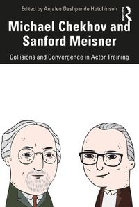 Cover image for Michael Chekhov and Sanford Meisner: Collisions and Convergence in Actor Training