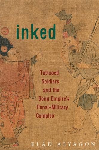 Cover image for Inked: Tattooed Soldiers and the Song Empire's Penal-Military Complex