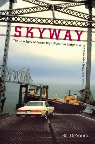 Cover image for Skyway: The True Story of Tampa Bay's Signature Bridge and the Man Who Brought it Down