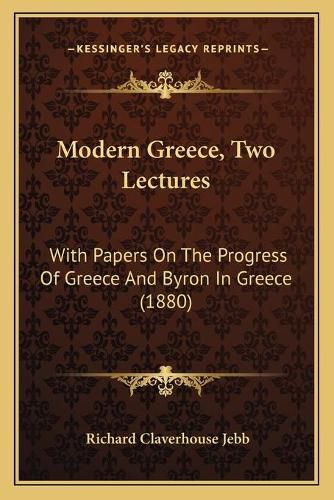 Modern Greece, Two Lectures: With Papers on the Progress of Greece and Byron in Greece (1880)