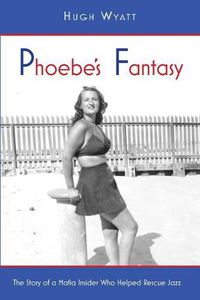 Cover image for Phoebe's Fantasy: The Story of a Mafia Insider Who Helped Rescue Jazz