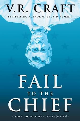 Cover image for Fail to the Chief: A Novel of Political Satire (Maybe?)