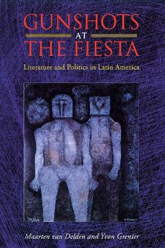 Gunshots at the Fiesta: Literature and Politics in Latin America