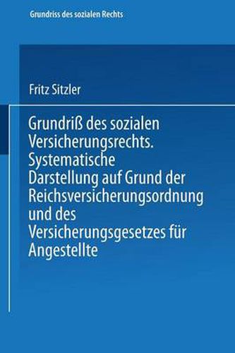 Grundriss Des Sozialen Versicherungsrechts: Systematische Darstellung Auf Grund Der Reichsversicherungsordnung Und Des Versicherungsgesetzes Fur Angestellte