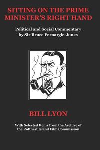 Cover image for Sitting on the Prime Minister's Right Hand: Political and Social Commentary by Sir Bruce Fernargle-Jones