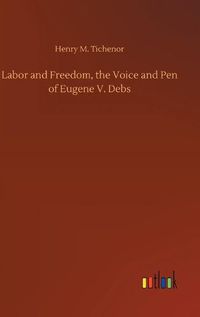 Cover image for Labor and Freedom, the Voice and Pen of Eugene V. Debs