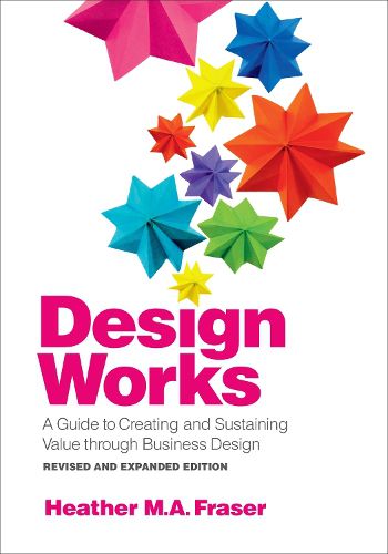 Design Works: A Guide to Creating and Sustaining Value through Business Design, Revised and Expanded Edition