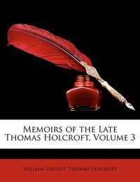 Cover image for Memoirs of the Late Thomas Holcroft, Volume 3