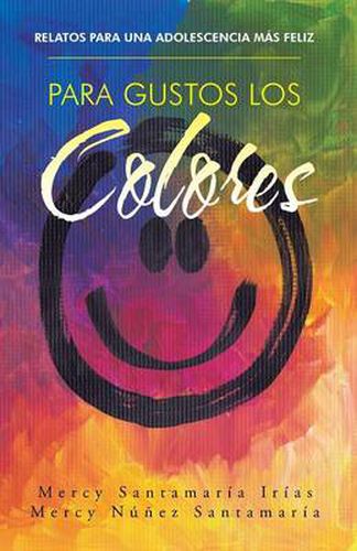 Cover image for Para gustos los colores: Relatos para una adolescencia mas feliz