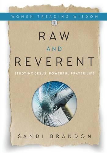 Cover image for Raw and Reverent: Studying Jesus' Powerful Prayer Life