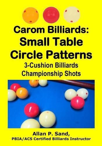 Carom Billiards: Small Table Circle Patterns: 3-Cushion Billiards Championship Shots