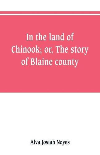 Cover image for In the land of Chinook; or, The story of Blaine county