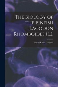 Cover image for The Biology of the Pinfish Lagodon Rhomboides (L.).