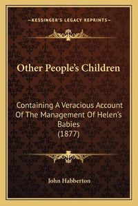 Cover image for Other People's Children: Containing a Veracious Account of the Management of Helen's Babies (1877)