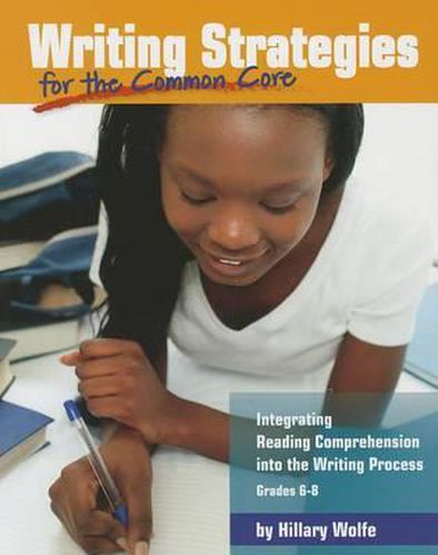 Cover image for Writing Strategies for the Common Core: Integrating Reading Comprehension Into the Writing Process, Grades 6-8