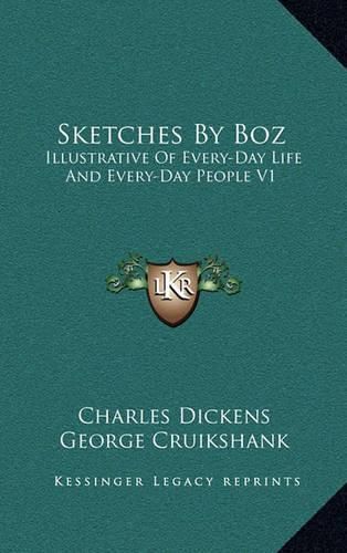 Sketches by Boz: Illustrative of Every-Day Life and Every-Day People V1