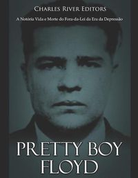 Cover image for Pretty Boy Floyd: A Not ria Vida E Morte Do Fora-Da-Lei Da Era Da Depress o