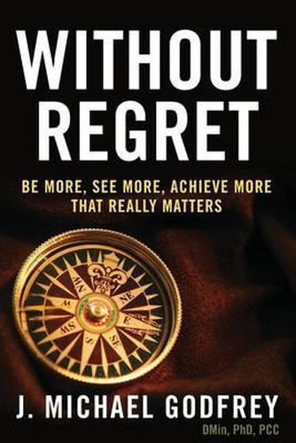 Cover image for Without Regret: Be more, see more, achieve more that really matters