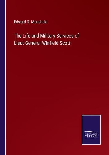 Cover image for The Life and Military Services of Lieut-General Winfield Scott