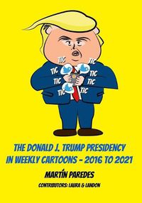 Cover image for The Donald J. Trump Presidency In Weekly Cartoons - 2016 To 2021