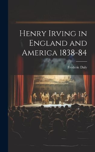 Cover image for Henry Irving in England and America 1838-84