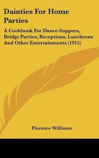 Cover image for Dainties for Home Parties: A Cookbook for Dance-Suppers, Bridge Parties, Receptions, Luncheons and Other Entertainments (1915)