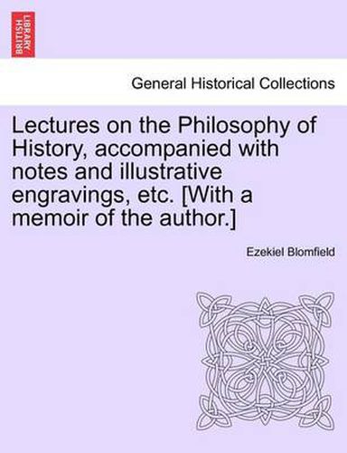 Cover image for Lectures on the Philosophy of History, Accompanied with Notes and Illustrative Engravings, Etc. [With a Memoir of the Author.]