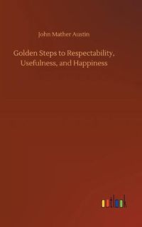 Cover image for Golden Steps to Respectability, Usefulness, and Happiness