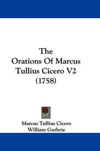 Cover image for The Orations of Marcus Tullius Cicero V2 (1758)