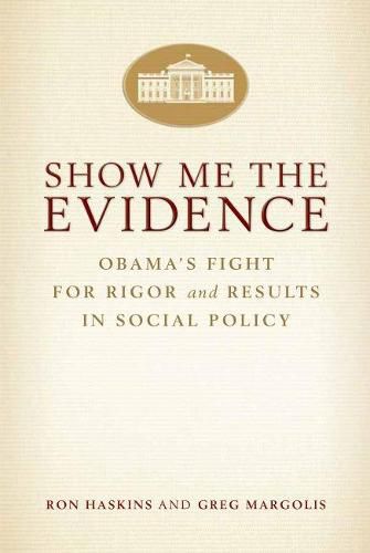 Cover image for Show Me the Evidence: Obama's Fight for Rigor and Results in Social Policy