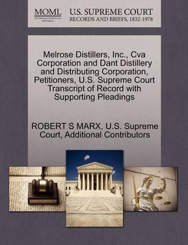 Cover image for Melrose Distillers, Inc., Cva Corporation and Dant Distillery and Distributing Corporation, Petitioners, U.S. Supreme Court Transcript of Record with Supporting Pleadings