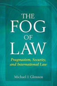 Cover image for The Fog of Law: Pragmatism, Security, and International Law