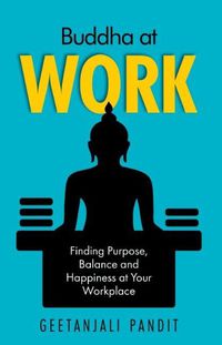 Cover image for Buddha at Work: Finding Purpose, Balance and Happiness at Your Workplace