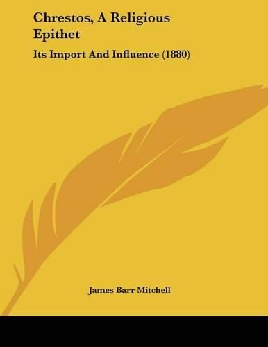 Cover image for Chrestos, a Religious Epithet: Its Import and Influence (1880)