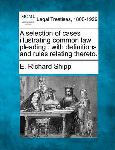 Cover image for A Selection of Cases Illustrating Common Law Pleading: With Definitions and Rules Relating Thereto.