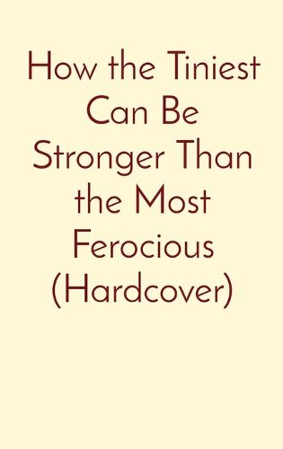 Cover image for How the Tiniest Can Be Stronger Than the Most Ferocious (Hardcover)