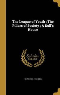 Cover image for The League of Youth; The Pillars of Society; A Doll's House