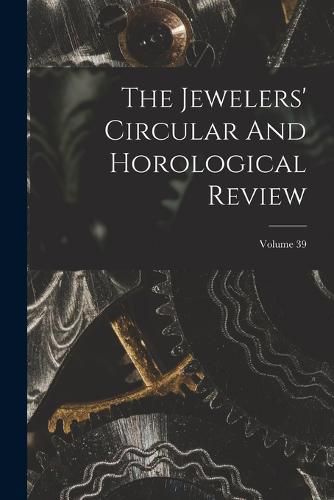 Cover image for The Jewelers' Circular And Horological Review; Volume 39