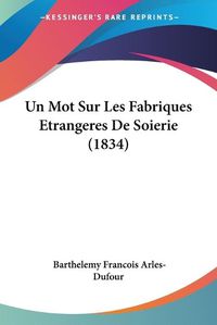 Cover image for Un Mot Sur Les Fabriques Etrangeres de Soierie (1834)