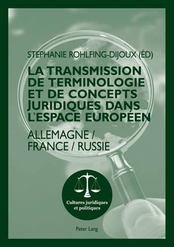 Cover image for La Transmission de Terminologie Et de Concepts Juridiques Dans l'Espace Europeen: Allemagne - France - Russie