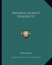 Cover image for Irenaeus Against Heresies V1