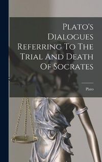 Cover image for Plato's Dialogues Referring To The Trial And Death Of Socrates