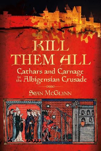 Cover image for Kill Them All: Cathars and Carnage in the Albigensian Crusade